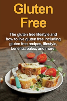 Paperback Gluten Free: The gluten free lifestyle and how to live gluten free including gluten free recipes, lifestyle, benefits, Paleo, and m Book