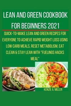 Paperback Lean and Green Cookbook for Beginners 2021: Quick-to-make Lean and Green Recipes for Everyone to Achieve Rapid Weight Loss Using Low Carb Meals, Reset Book