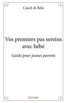 Paperback Vos premiers pas sereins avec bébé: Guide pour jeunes parents [French] Book