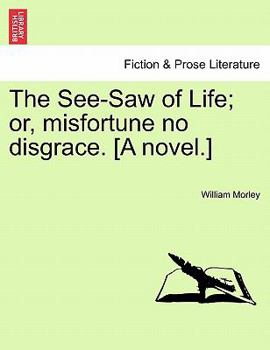 Paperback The See-Saw of Life; Or, Misfortune No Disgrace. [A Novel.] Book