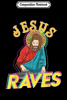 Composition Notebook: Jesus Raves Funny EDM Music Festival Party Christian DJ Gift Journal/Notebook Blank Lined Ruled 6x9 100 Pages