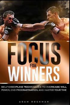 Paperback Focus For Winners: Self-Discipline Techniques to Increase Willpower, End Procrastination, And Master Your Time Book