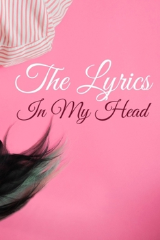 The Lyrics In My Head Journal: 200 Pages For Note Music Lyrics Journal & Songwriting Notebook - Great Gift For Musicians, karaoke lovers.