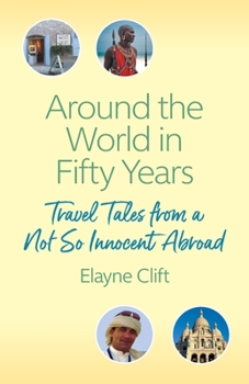 Paperback Around the World in Fifty Years: Travel Tales from a Not So Innocent Abroad Book