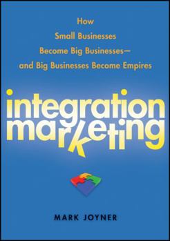 Hardcover Integration Marketing: How Small Businesses Become Big Businesses - And Big Businesses Become Empires Book