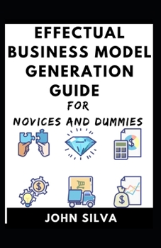 Paperback Effectual Business Model Generation For Novices And Dummies Book