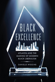 Hardcover Black Excellence: Atlanta and the Making of Modern Black Liberalism Book
