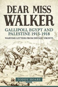 Paperback Dear Miss Walker: Gallipoli, Egypt and Palestine 1915-1918. Wartime Letters from Distant Fronts Book