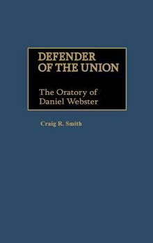 Hardcover Defender of the Union: The Oratory of Daniel Webster Book