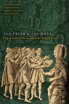 Paperback The Friar and the Maya: Diego de Landa and the Account of the Things of Yucatan Book