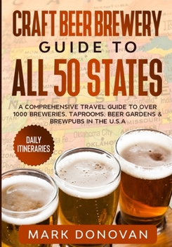 Paperback Craft Beer Brewery Guide to All 50 States: A Comprehensive Travel Guide to Over 1000 Breweries, Taprooms, Beer Gardens & Brewpubs in the U.S.A Book
