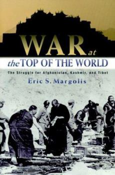 Hardcover War at the Top of the World: The Struggle for Afghanistan, Kashmir, and Tibet Book