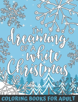 I’m dreaming of a white Christmas coloring books for adult: a beautiful coloring book with Christmas, 50 Christmas Pages to Color Including Santa, Christmas Trees, Reindeer, Snowman.