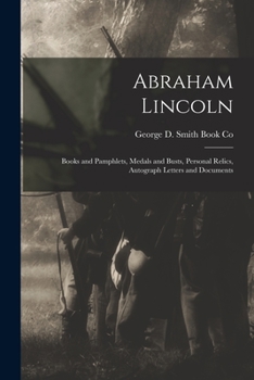 Paperback Abraham Lincoln: Books and Pamphlets, Medals and Busts, Personal Relics, Autograph Letters and Documents Book