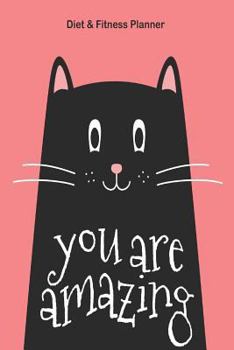 Paperback You Are Amazing Diet & Fitness Planner: Meal Planner and Fitness Tracker with Motivational Quotes Happy Cat Book