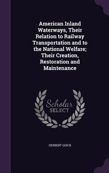 Hardcover American Inland Waterways, Their Relation to Railway Transportation and to the National Welfare; Their Creation, Restoration and Maintenance Book