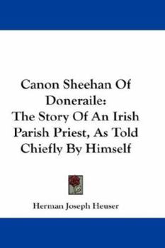 Canon Sheehan of Doneraile; the Story of an Irish Parish Priest as Told Chiefly by Himself in Books, Personal Memoirs and Letters