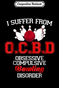 Composition Notebook: I Suffer Obsessive Compulsive Bowling Disorder Funny  Journal/Notebook Blank Lined Ruled 6x9 100 Pages