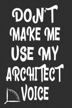 Paperback Don't Make Me Use My Architect Voice: Funny Architecture Design Work Notebook Gift For Architects Book