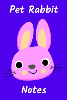 Paperback Pet Rabbit Notes: Customized Kid-Friendly & Easy to Use, Daily Rabbit Log Book to Look After All Your Small Pet's Needs. Great For Recor Book