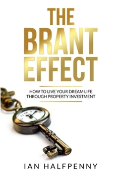 Paperback The Brant Effect: How to Live Your Dream Life Through Property Investment Book