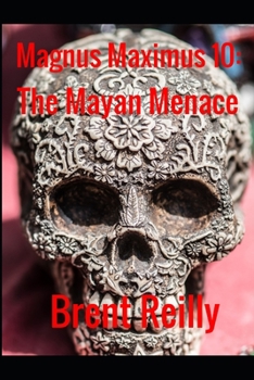 Magnus Maximus: The Mayan Menace - Book #10 of the Magnus Maximus