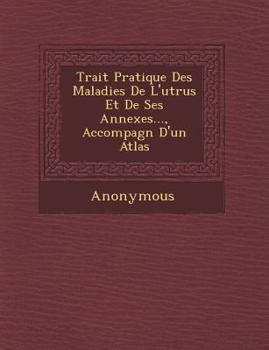 Paperback Trait Pratique Des Maladies de L'Ut Rus Et de Ses Annexes..., Accompagn D'Un Atlas [French] Book