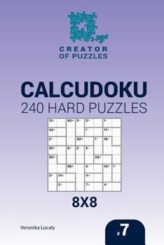 Paperback Creator of puzzles - Calcudoku 240 Hard Puzzles 8x8 (Volume 7) Book