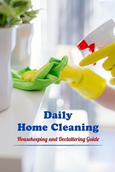 Paperback Daily Home Cleaning: Housekeeping and Decluttering Guide: How-to Guide for Cleaning and Decluttering Book