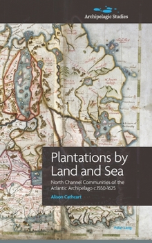 Hardcover Plantations by Land and Sea: North Channel Communities of the Atlantic Archipelago c.1550-1625 Book