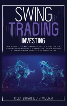 Hardcover Swing Trading Investing: How to Invest in Forex for Beginners: Psychology, Tactics, and Strategies to Ensure You A Passive Income For A Living Book