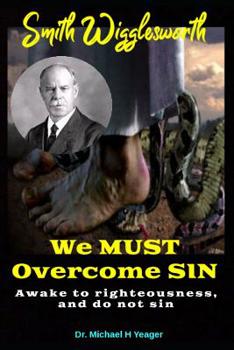 Smith Wigglesworth We MUST Overcome SIN: For Whatsoever is Born of God Overcometh the World
