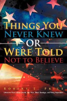 Paperback Things You Never Knew or Were Told Not to Believe: Unknown Facts about Lincoln, the War, Black Bondage, and Rising Imperialism Book