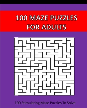 Paperback 100 Maze Puzzles For Adults: 100 Stimulating Puzzles To Solve Book