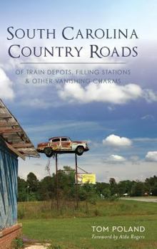 Hardcover South Carolina Country Roads: Of Train Depots, Filling Stations & Other Vanishing Charms Book