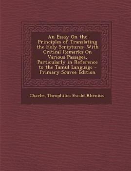 Paperback An Essay on the Principles of Translating the Holy Scriptures: With Critical Remarks on Various Passages, Particularly in Reference to the Tamul Langu [Tamil] Book