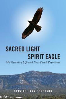 Paperback Sacred Light Spirit Eagle: My Visionary Life and Near Death Experience Book