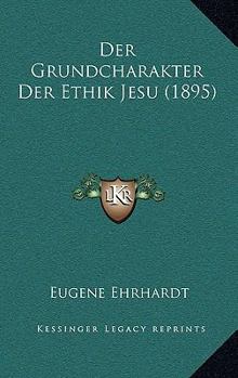 Paperback Der Grundcharakter Der Ethik Jesu (1895) [German] Book