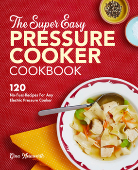 Paperback The Super Easy Pressure Cooker Cookbook: 120 No-Fuss Recipes for Any Electric Pressure Cooker Book