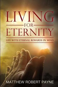 Paperback Living for Eternity: Life With Eternal Rewards In Mind Book