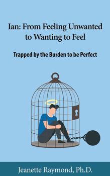 Paperback Ian: From Feeling Unwanted to Wanting to Feel: Trapped by the Burden to be Perfect Book