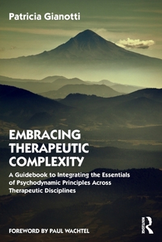 Paperback Embracing Therapeutic Complexity: A Guidebook to Integrating the Essentials of Psychodynamic Principles Across Therapeutic Disciplines Book