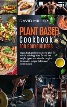 Paperback Plant Based Cookbook for Bodybuilders: Vegan High Protein Meal Prep Plan for Muscle building, Burn Fat and Lose Weight (Sport Nutritional Strategies, Book