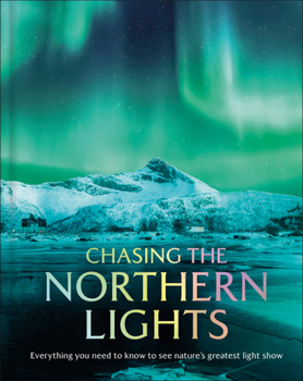 Hardcover Chasing the Northern Lights: Everything You Need to Know to See Nature's Greatest Light Show Book