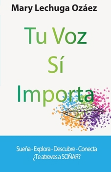 Paperback Tu Voz Sí Importa: Sueña-Explora-Descubre-Conecta ¿Te atreves a SOÑAR? [Spanish] Book