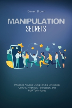 Paperback Manipulation Secrets: Influence Anyone Using Mind & Emotional Control, Hypnosis, Persuasion, and NLP Techniques Book