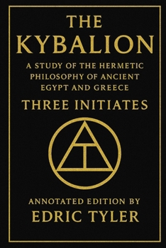 The Kybalion. A Study of The Hermetic Philosophy of Ancient Egypt and Greece.: Annotated edition by Edric Tyler.