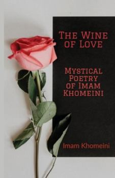 Paperback The Wine of Love - Mystical Poetry of Imam Khomeini Book