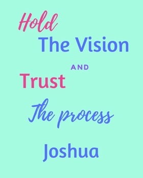 Hold The Bision and Trust The Process Joshua's: 2020 New Year Planner Goal Journal Gift for Joshua  / Notebook / Diary / Unique Greeting Card Alternative
