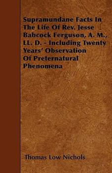 Paperback Supramundane Facts In The Life Of Rev. Jesse Babcock Ferguson, A. M., LL. D. - Including Twenty Years' Observation Of Preternatural Phenomena Book